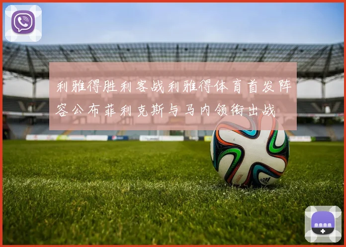 利雅得胜利客战利雅得体育首发阵容公布菲利克斯与马内领衔出战